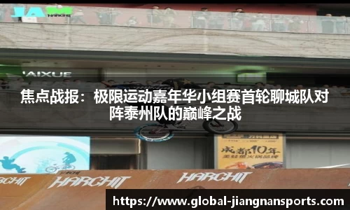 焦点战报：极限运动嘉年华小组赛首轮聊城队对阵泰州队的巅峰之战